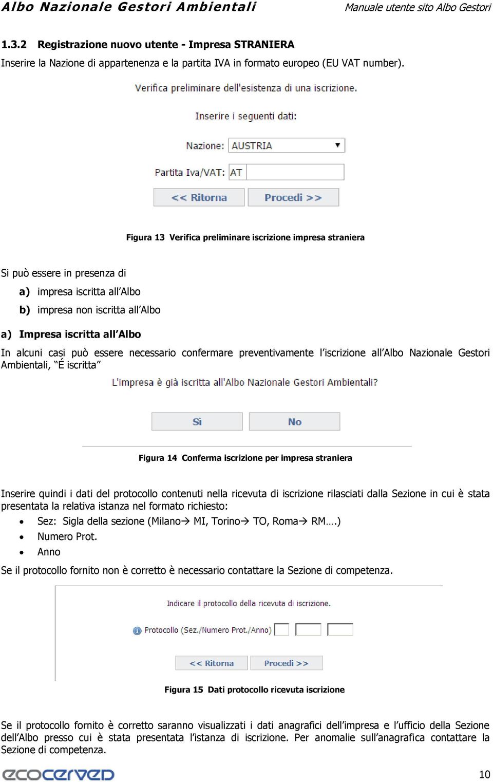 essere necessario confermare preventivamente l iscrizione all Albo Nazionale Gestori Ambientali, É iscritta Figura 14 Conferma iscrizione per impresa straniera Inserire quindi i dati del protocollo
