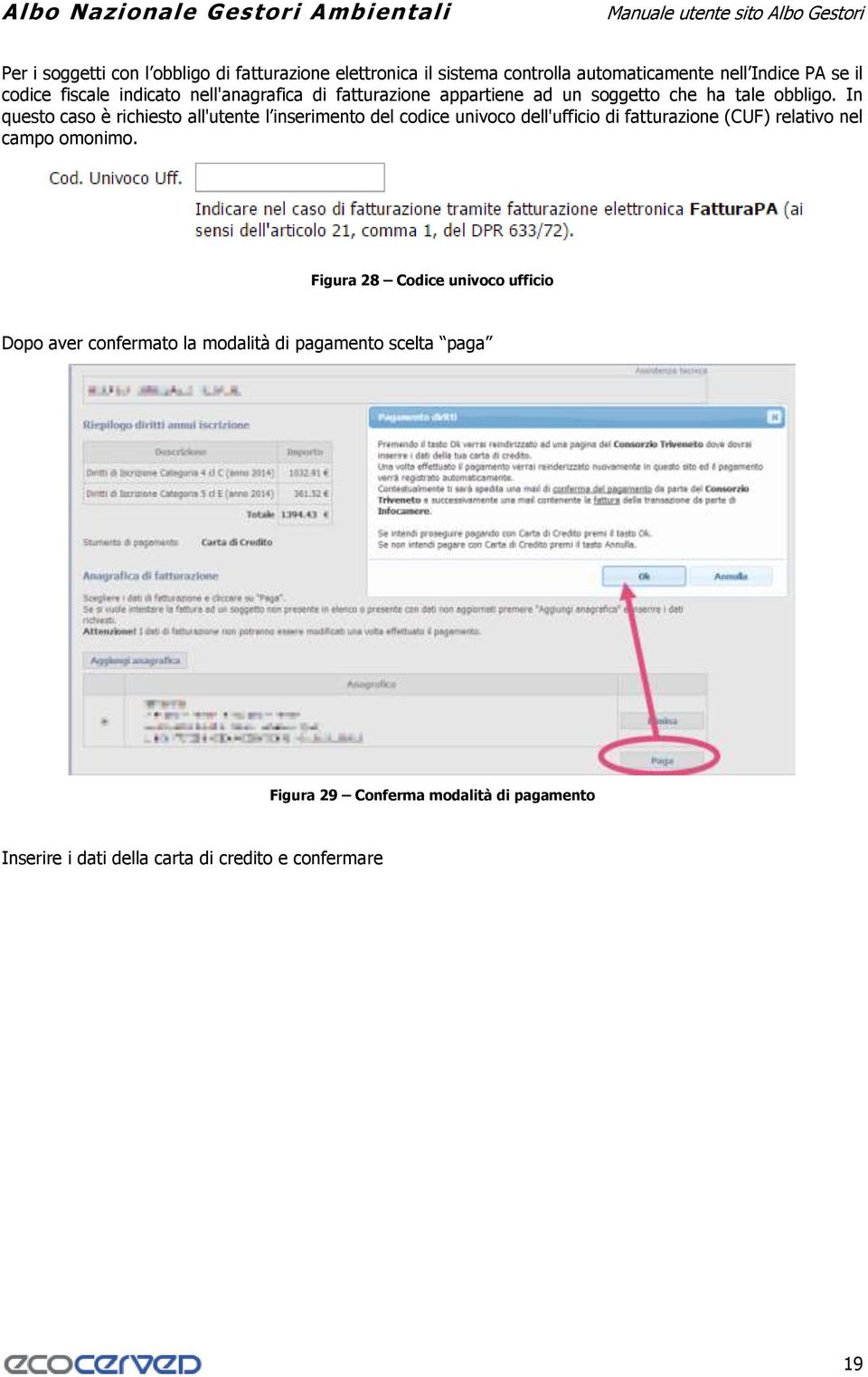 In questo caso è richiesto all'utente l inserimento del codice univoco dell'ufficio di fatturazione (CUF) relativo nel campo omonimo.