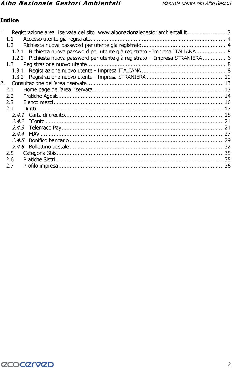 .. 6 1.3 Registrazione nuovo utente... 8 1.3.1 Registrazione nuovo utente - Impresa ITALIANA... 8 1.3.2 Registrazione nuovo utente - Impresa STRANIERA... 10 2. Consultazione dell area riservata... 13 2.