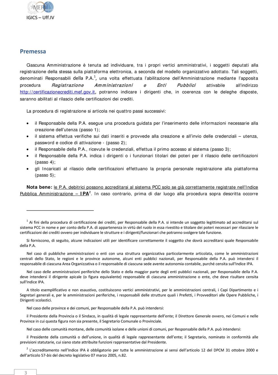 1, una volta effettuata l abilitazione dell Amministrazione mediante l apposita procedura Registrazione Amministrazioni e Enti Pubblici attivabile all indirizzo http://certificazionecrediti.mef.gov.