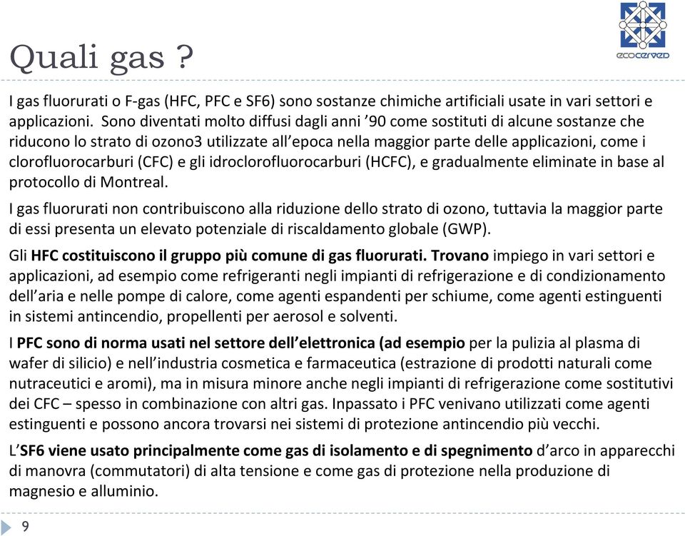 (CFC) e gli idroclorofluorocarburi (HCFC), e gradualmente eliminate in base al protocollo di Montreal.