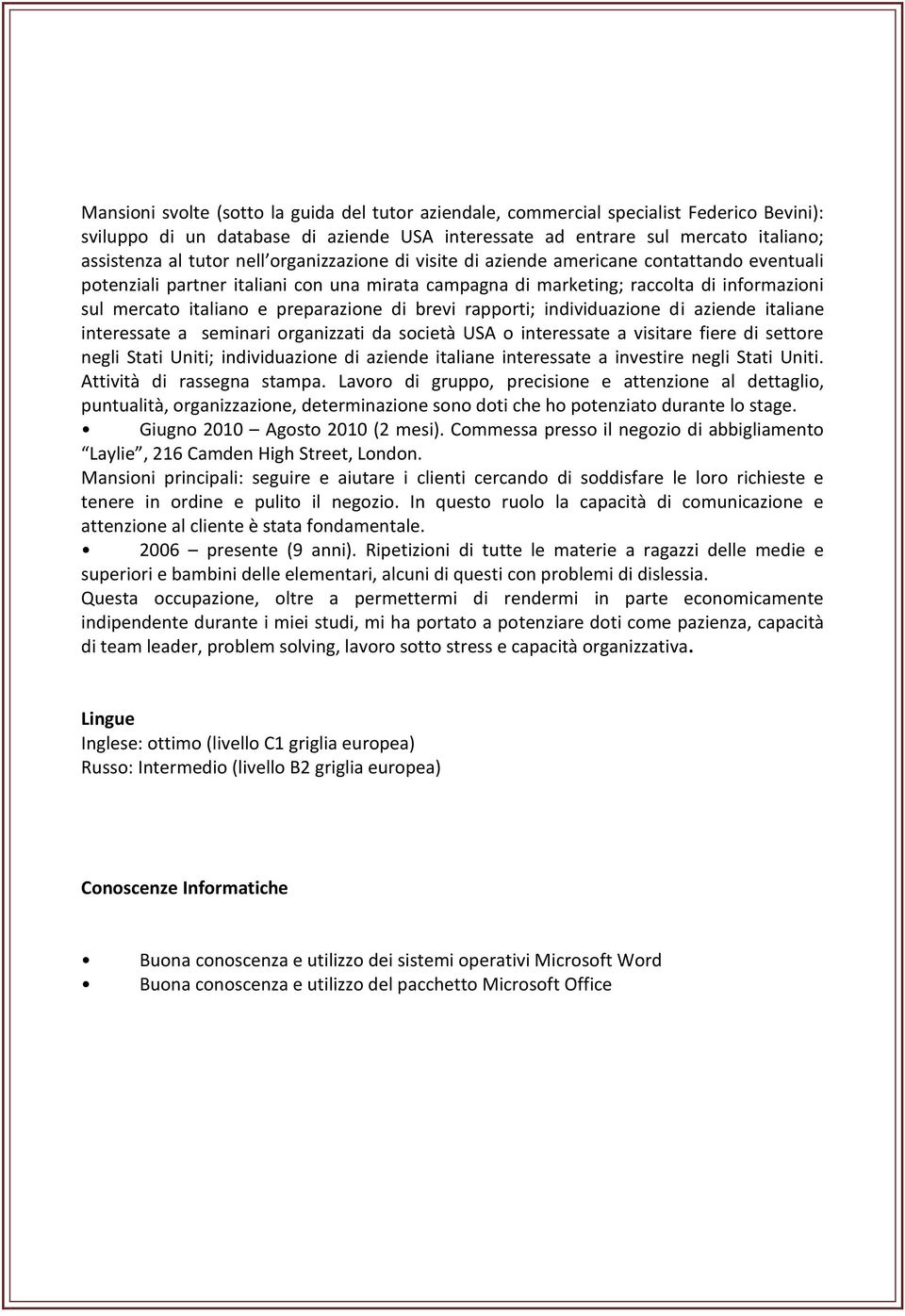 di brevi rapporti; individuazione di aziende italiane interessate a seminari organizzati da società USA o interessate a visitare fiere di settore negli Stati Uniti; individuazione di aziende italiane