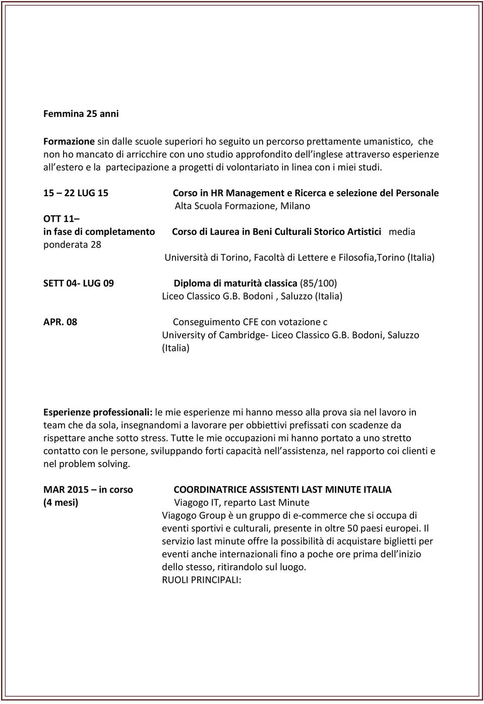 15 22 LUG 15 Corso in HR Management e Ricerca e selezione del Personale Alta Scuola Formazione, Milano OTT 11 in fase di completamento Corso di Laurea in Beni Culturali Storico Artistici media