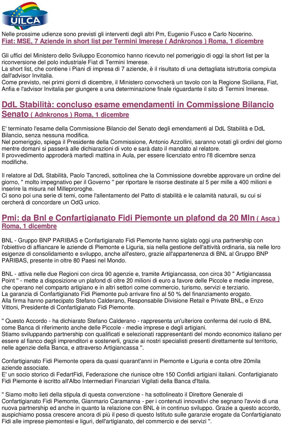 riconversione del polo industriale Fiat di Termini Imerese. La short list, che contiene i Piani di impresa di 7 aziende, è il risultato di una dettagliata istruttoria compiuta dall'advisor Invitalia.