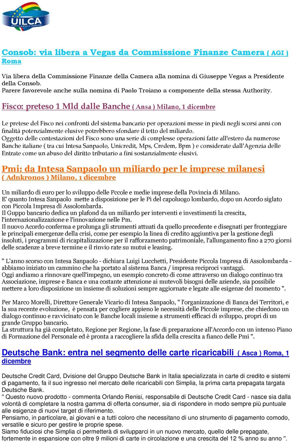 Fisco: preteso 1 Mld dalle Banche ( Ansa ) Milano, 1 dicembre Le pretese del Fisco nei confronti del sistema bancario per operazioni messe in piedi negli scorsi anni con finalità potenzialmente