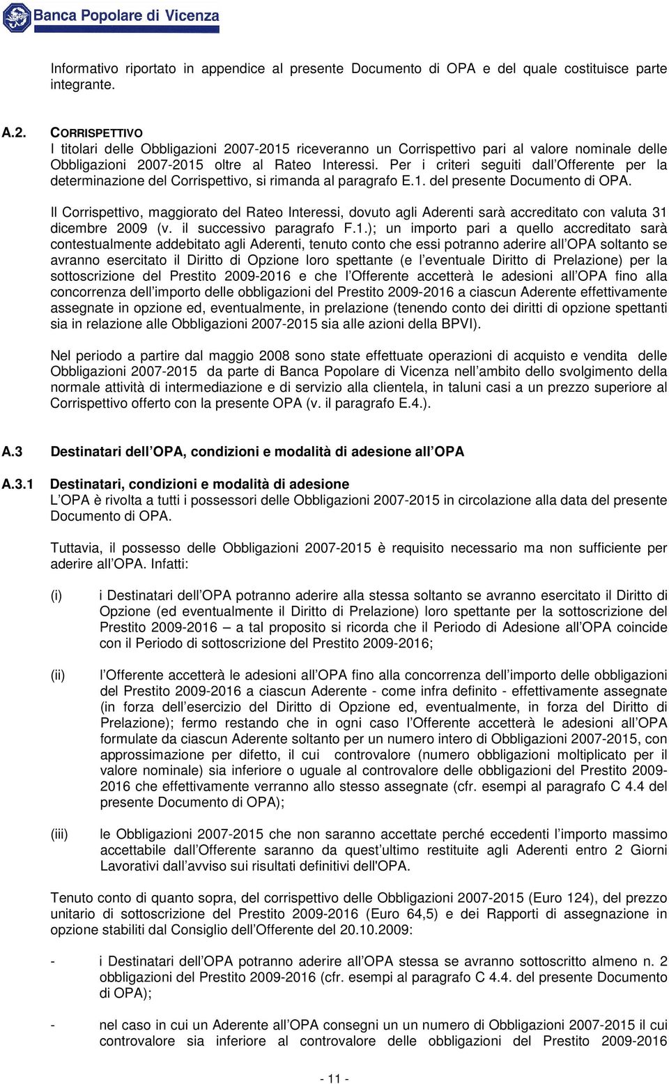 Per i criteri seguiti dall Offerente per la determinazione del Corrispettivo, si rimanda al paragrafo E.1. del presente Documento di OPA.