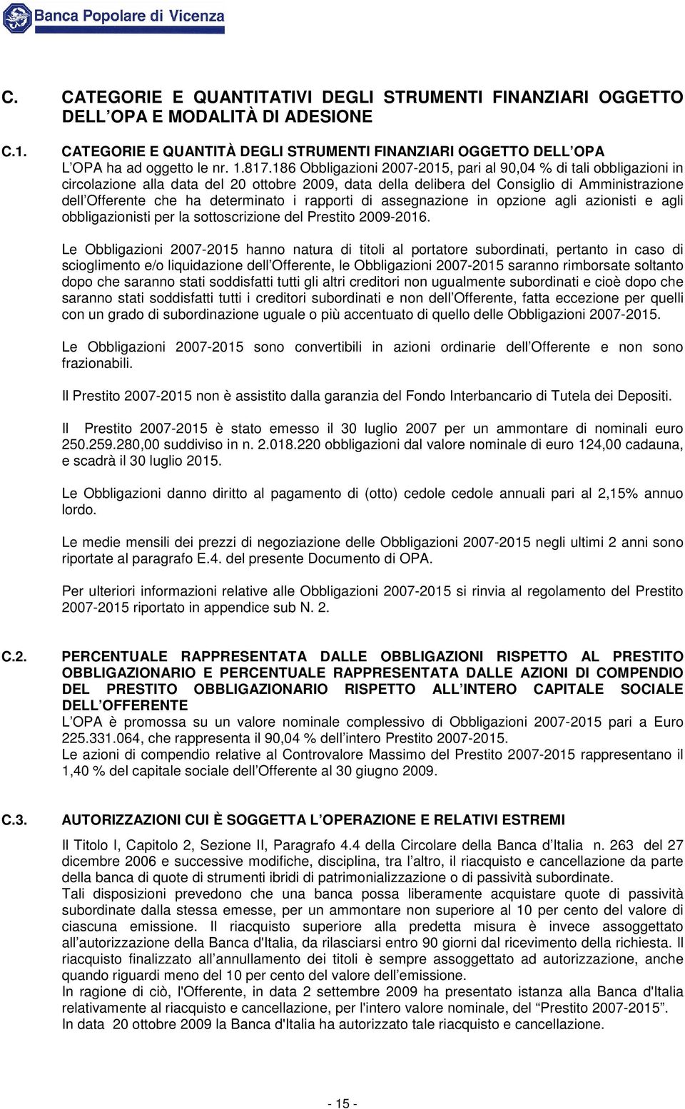 i rapporti di assegnazione in opzione agli azionisti e agli obbligazionisti per la sottoscrizione del Prestito 2009-2016.