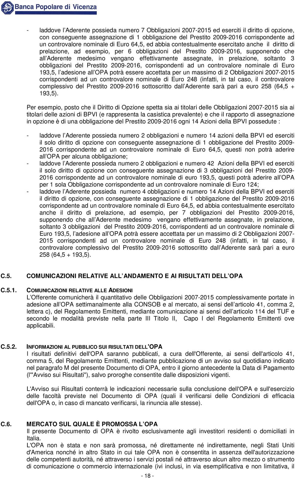 vengano effettivamente assegnate, in prelazione, soltanto 3 obbligazioni del Prestito 2009-2016, corrispondenti ad un controvalore nominale di Euro 193,5, l adesione all OPA potrà essere accettata