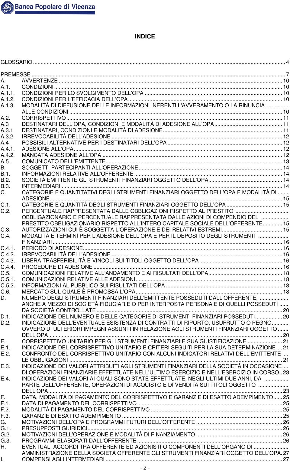 .. 11 A.3.1 DESTINATARI, CONDIZIONI E MODALITÀ DI ADESIONE... 11 A.3.2 IRREVOCABILITÀ DELL ADESIONE... 12 A.4 POSSIBILI ALTERNATIVE PER I DESTINATARI DELL OPA... 12 A.4.1. ADESIONE ALL OPA... 12 A.4.2. MANCATA ADESIONE ALL OPA.