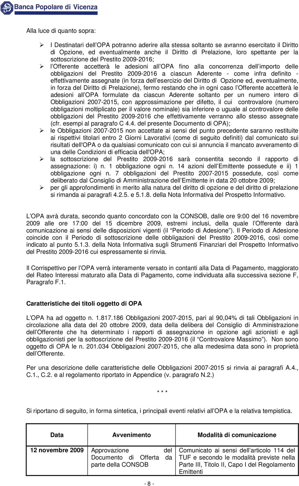 definito - effettivamente assegnate (in forza dell esercizio del Diritto di Opzione ed, eventualmente, in forza del Diritto di Prelazione), fermo restando che in ogni caso l Offerente accetterà le