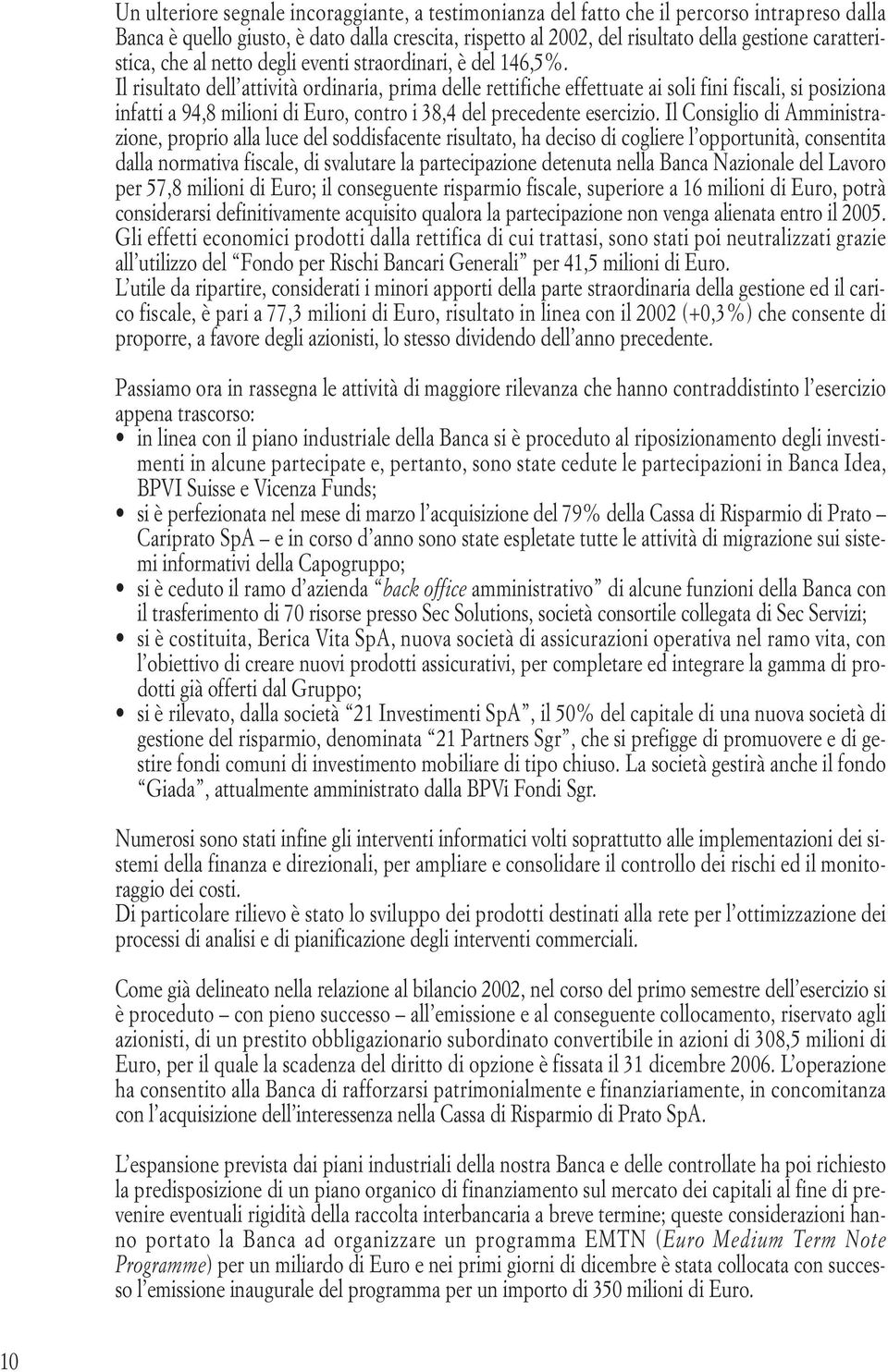 Il risultato dell attività ordinaria, prima delle rettifiche effettuate ai soli fini fiscali, si posiziona infatti a 94,8 milioni di Euro, contro i 38,4 del precedente esercizio.