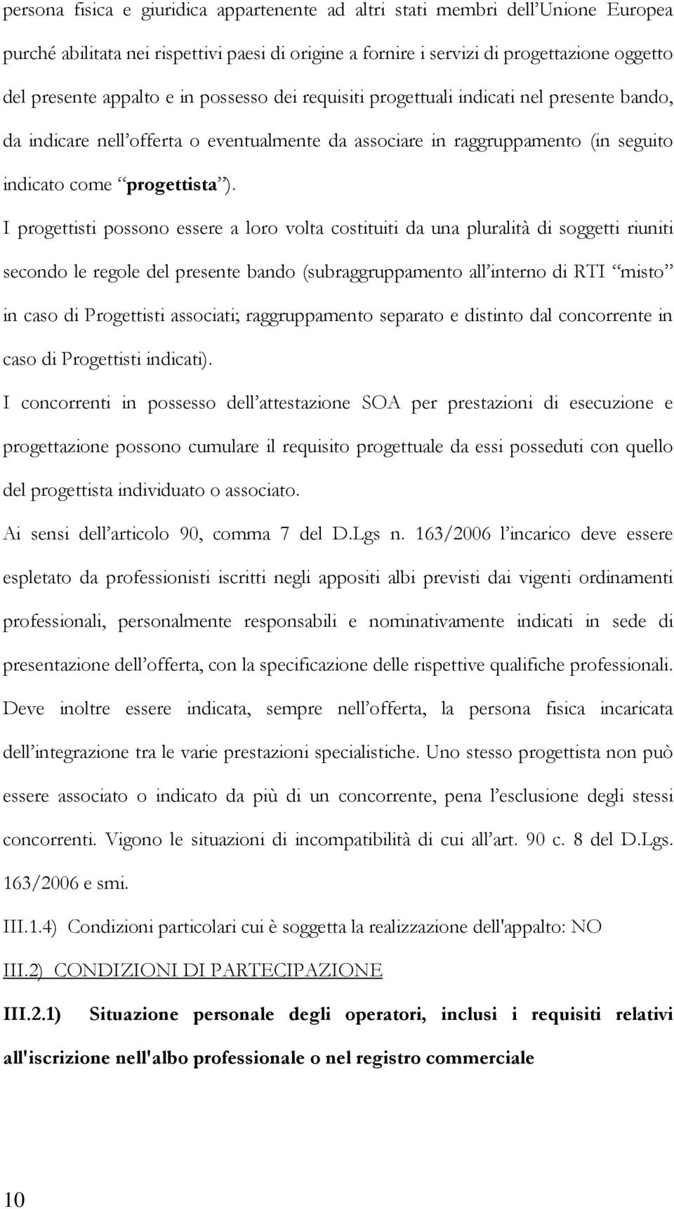 I progettisti possono essere a loro volta costituiti da una pluralità di soggetti riuniti secondo le regole del presente bando (subraggruppamento all interno di RTI misto in caso di Progettisti