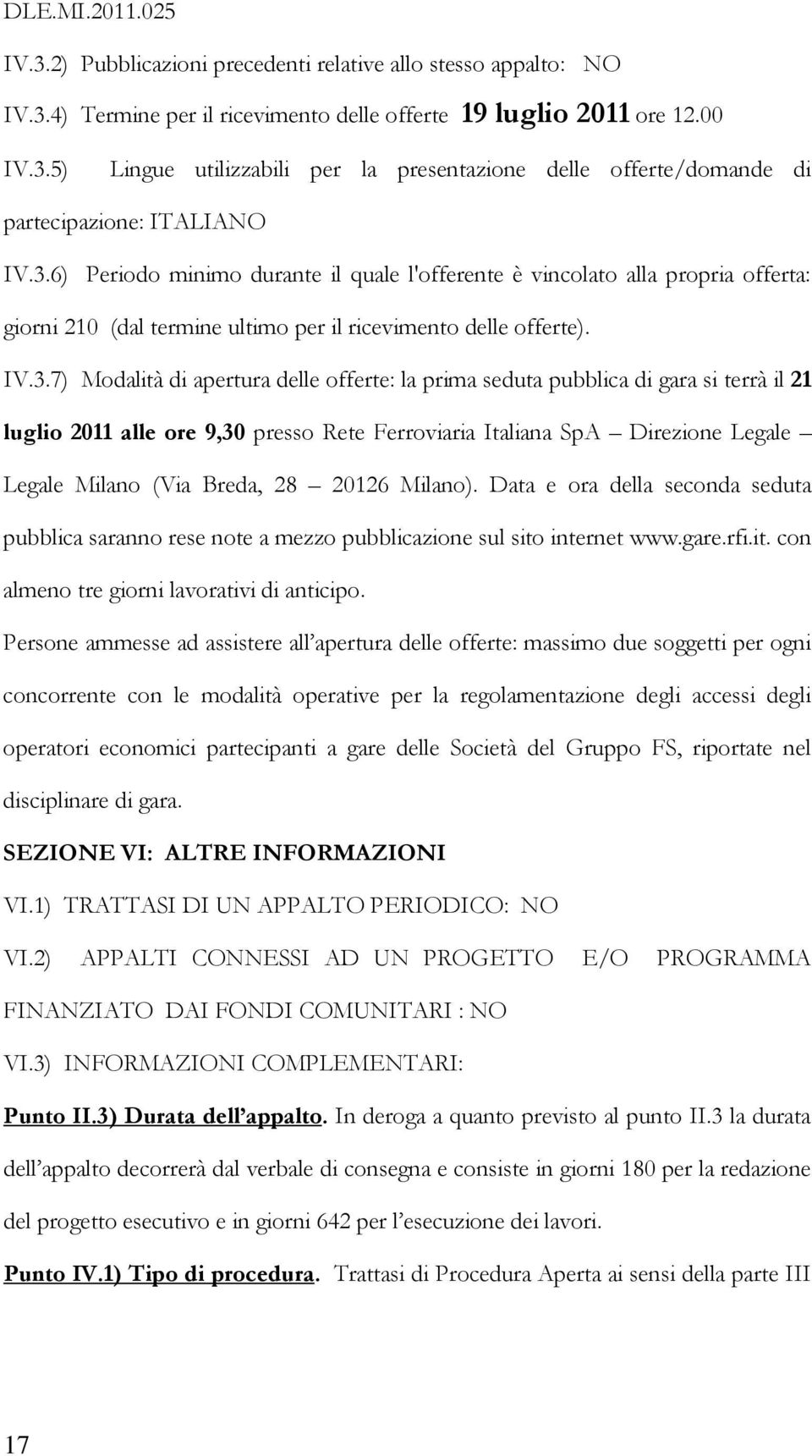 prima seduta pubblica di gara si terrà il 21 luglio 2011 alle ore 9,30 presso Rete Ferroviaria Italiana SpA Direzione Legale Legale Milano (Via Breda, 28 20126 Milano).