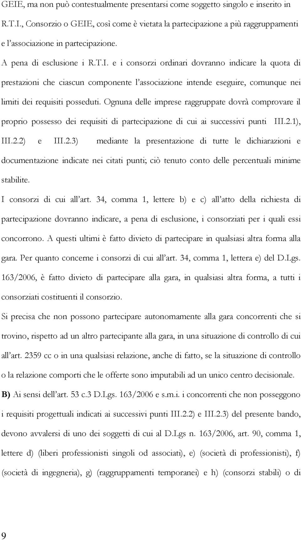 Ognuna delle imprese raggruppate dovrà comprovare il proprio possesso dei requisiti di partecipazione di cui ai successivi punti III.2.