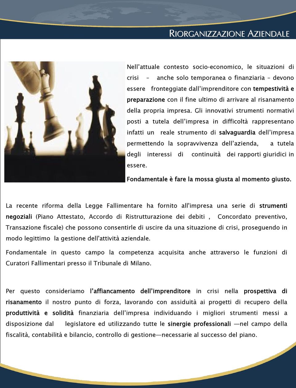 Gli innovativi strumenti normativi posti a tutela dell impresa in difficoltà rappresentano infatti un reale strumento di salvaguardia dell impresa permettendo la sopravvivenza dell azienda, a tutela