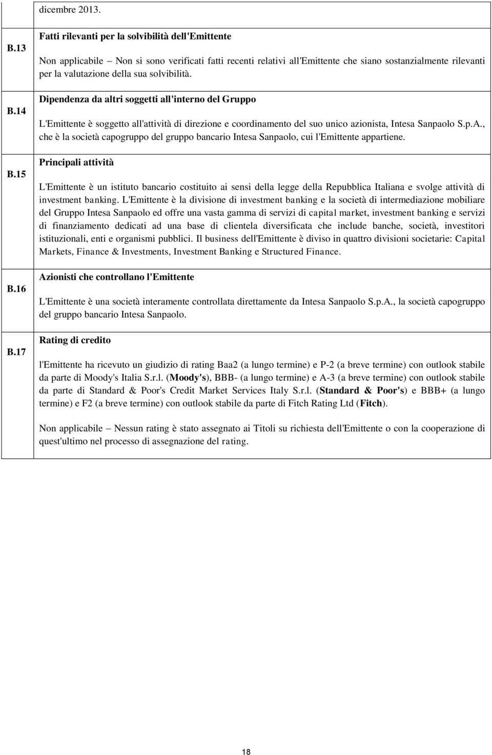 solvibilità. Dipendenza da altri soggetti all'interno del Gruppo L'Emittente è soggetto all'attività di direzione e coordinamento del suo unico azionista, Intesa Sanpaolo S.p.A.