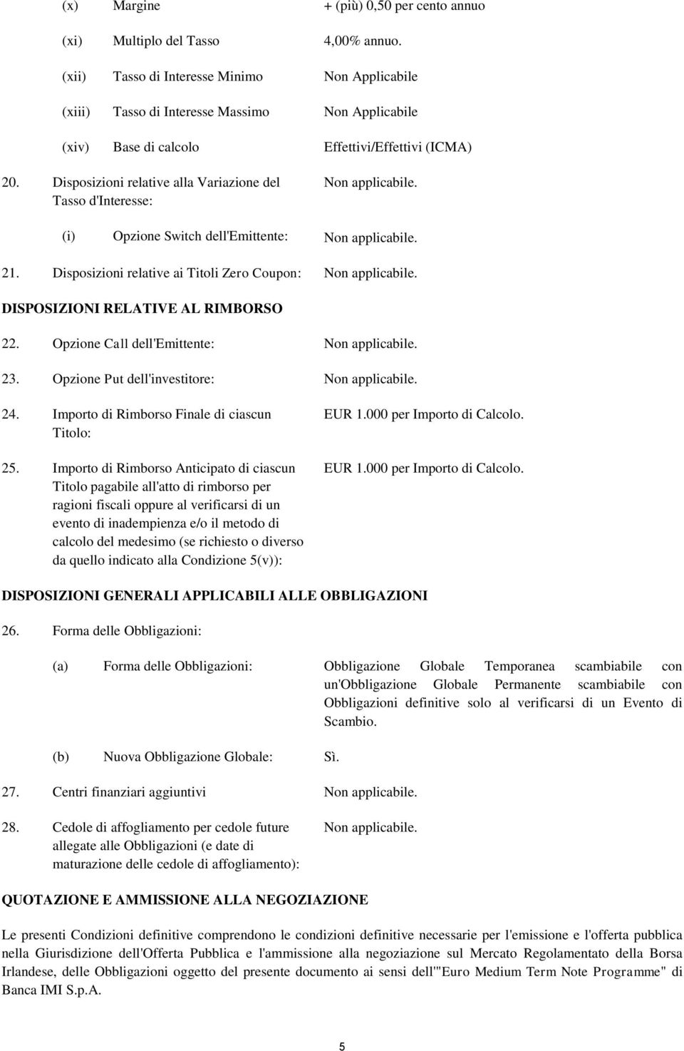 Disposizioni relative alla Variazione del Tasso d'interesse: (i) Opzione Switch dell'emittente: 21. Disposizioni relative ai Titoli Zero Coupon: DISPOSIZIONI RELATIVE AL RIMBORSO 22.