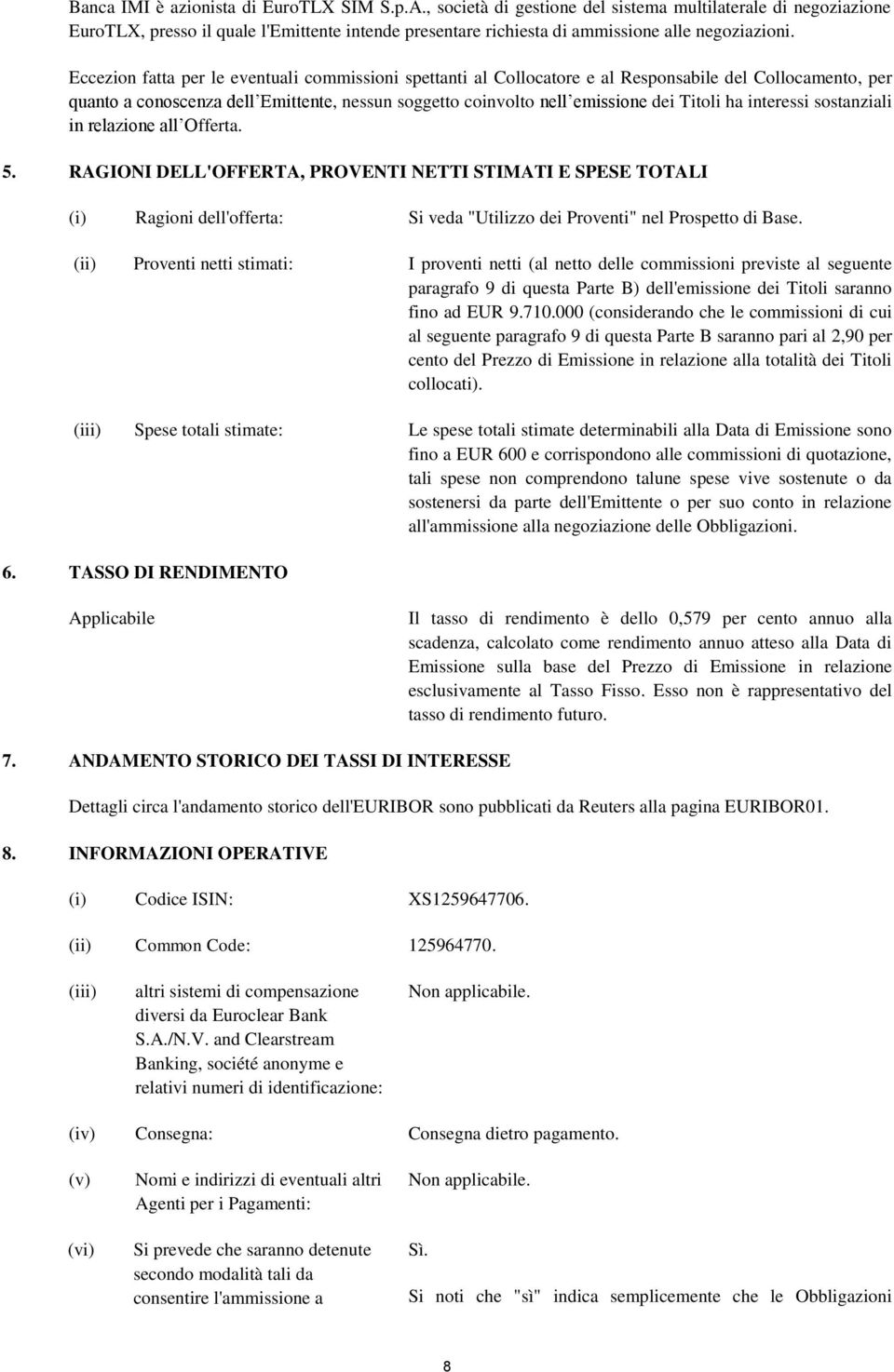 Eccezion fatta per le eventuali commissioni spettanti al Collocatore e al Responsabile del Collocamento, per quanto a conoscenza dell Emittente, nessun soggetto coinvolto nell emissione dei Titoli ha