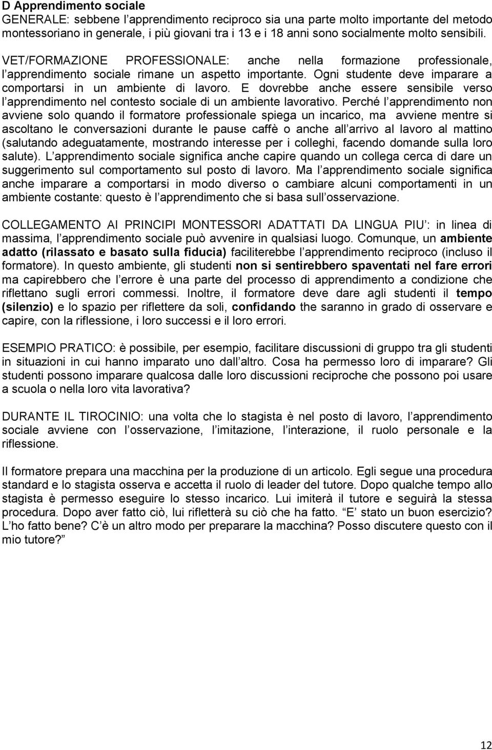 E dovrebbe anche essere sensibile verso l apprendimento nel contesto sociale di un ambiente lavorativo.