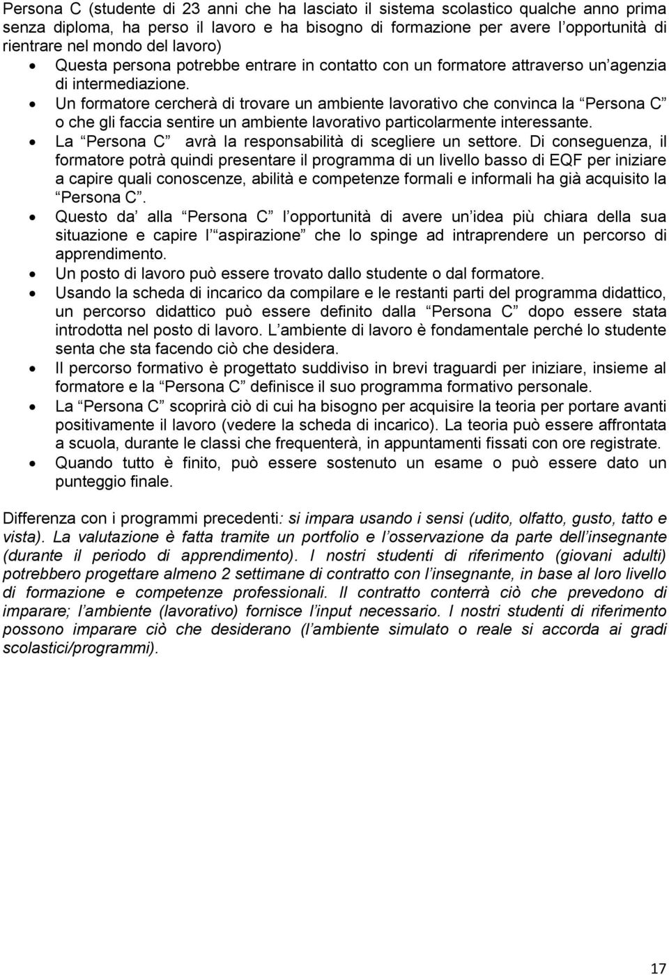 Un formatore cercherà di trovare un ambiente lavorativo che convinca la Persona C o che gli faccia sentire un ambiente lavorativo particolarmente interessante.