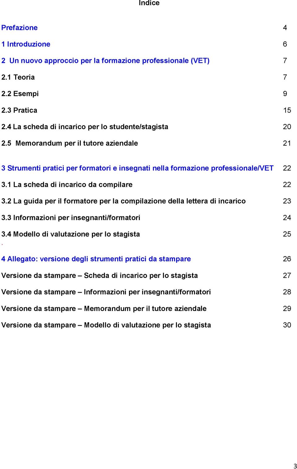 2 La guida per il formatore per la compilazione della lettera di incarico 23 3.3 Informazioni per insegnanti/formatori 24 3.4 Modello di valutazione per lo stagista 25.