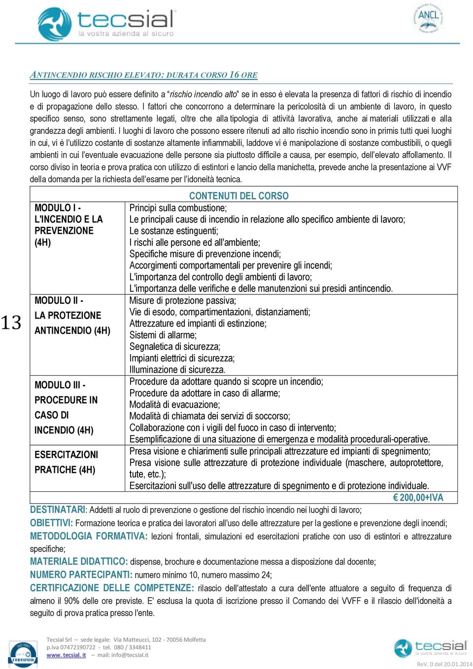 I fattori che concorrono a determinare la pericolosità di un ambiente di lavoro, in questo specifico senso, sono strettamente legati, oltre che alla tipologia di attività lavorativa, anche ai