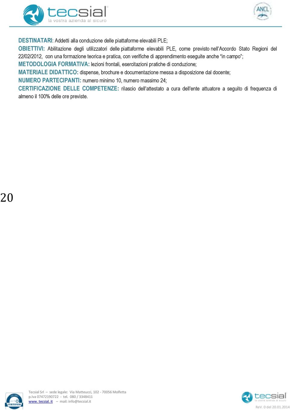 frontali, esercitazioni pratiche di conduzione; MATERIALE DIDATTICO: dispense, brochure e documentazione messa a disposizione dal docente; NUMERO PARTECIPANTI: numero