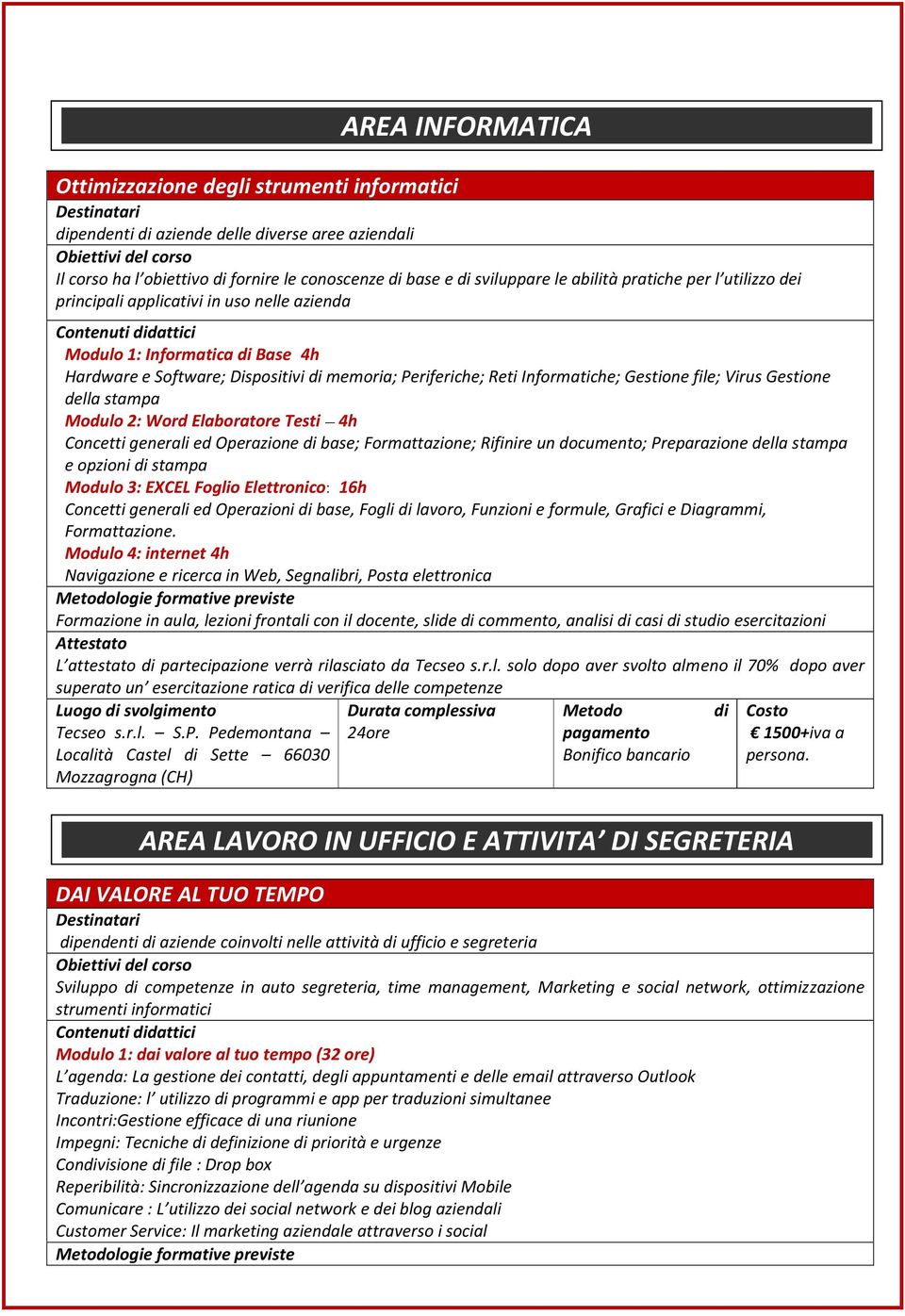 della stampa Modulo 2: Word Elaboratore Testi 4h Concetti generali ed Operazione di base; Formattazione; Rifinire un documento; Preparazione della stampa e opzioni di stampa Modulo 3: EXCEL Foglio