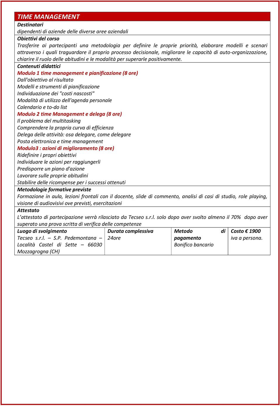 Modulo 1 time management e pianificazione (8 ore) Dall'obiettivo al risultato Modelli e strumenti di pianificazione Individuazione dei "costi nascosti" Modalità di utilizzo dell'agenda personale