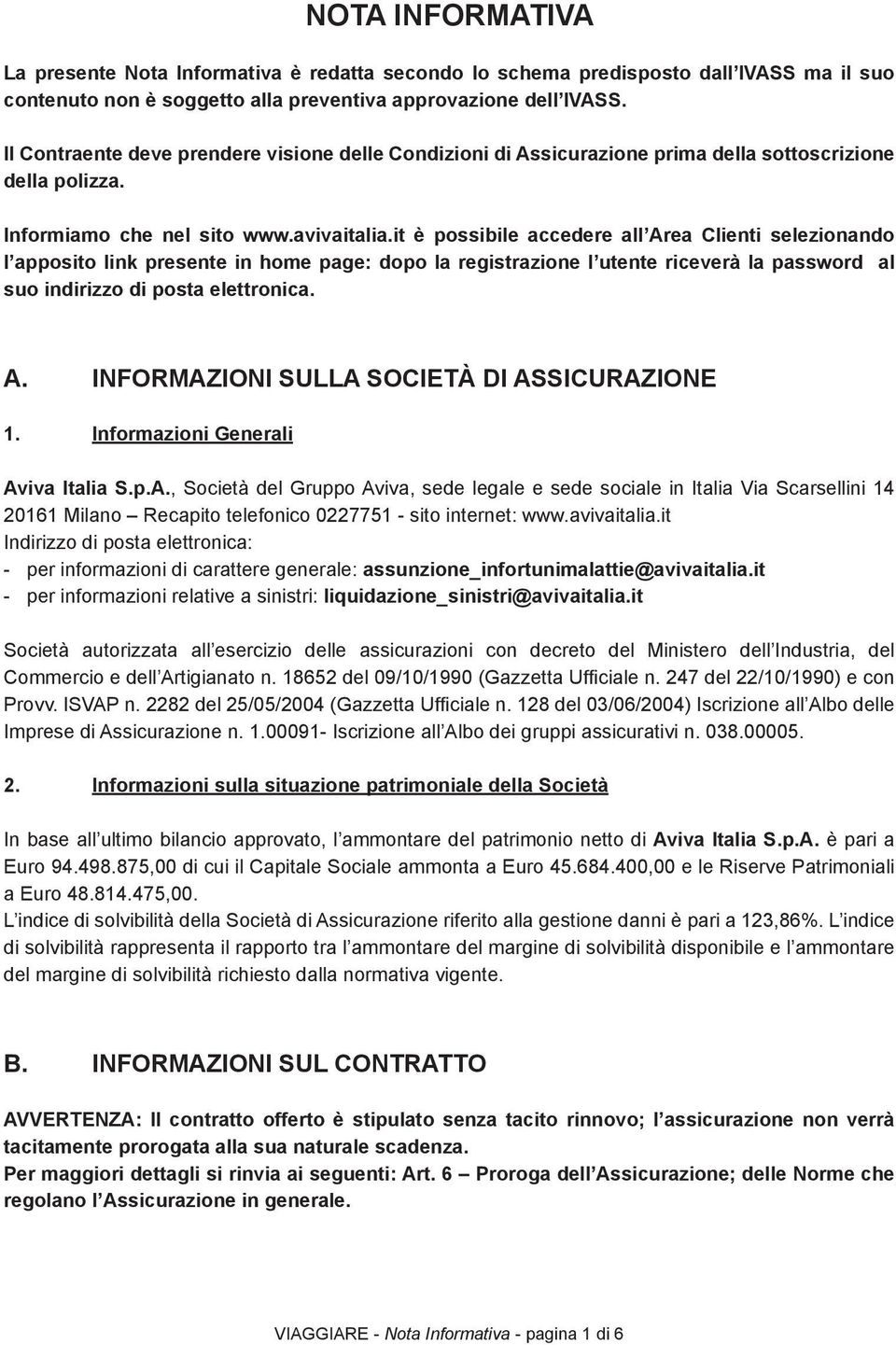 it è possibile accedere all Area Clienti selezionando l apposito link presente in home page: dopo la registrazione l utente riceverà la password al suo indirizzo di posta elettronica. A. INFORMAZIONI SULLA SOCIETÀ DI ASSICURAZIONE 1.