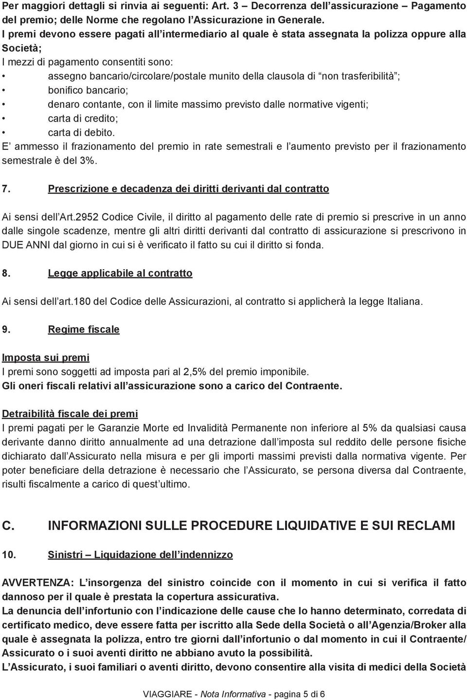 clausola di non trasferibilità ; bonifi co bancario; denaro contante, con il limite massimo previsto dalle normative vigenti; carta di credito; carta di debito.