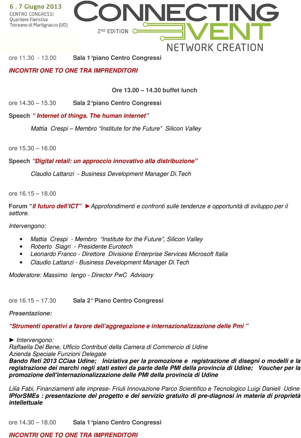 00 Speech Digital retail: un approccio innovativo alla distribuzione Claudio Lattanzi - Business Development Manager Di.Tech ore 16.15 18.