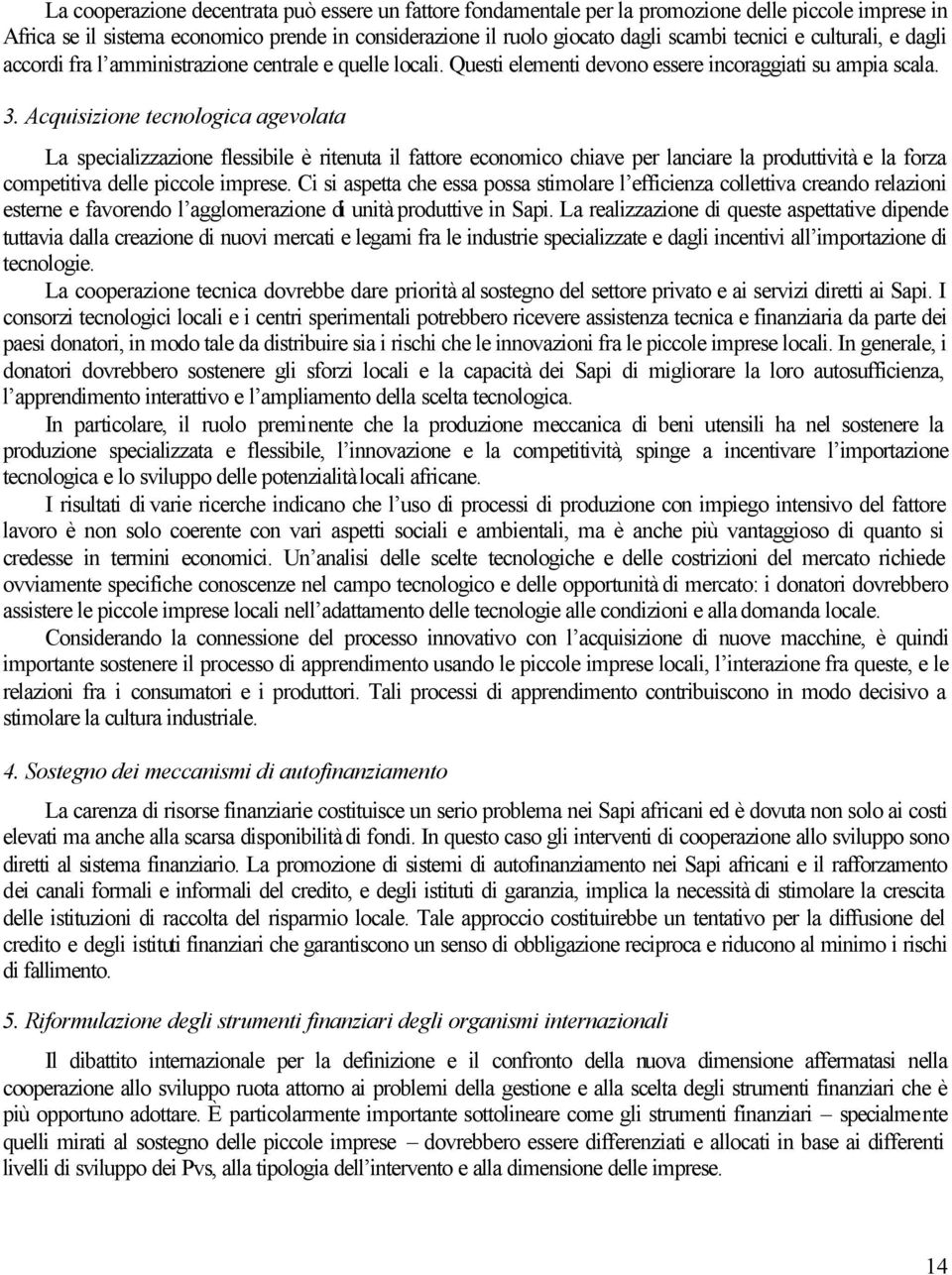 Acquisizione tecnologica agevolata La specializzazione flessibile è ritenuta il fattore economico chiave per lanciare la produttività e la forza competitiva delle piccole imprese.