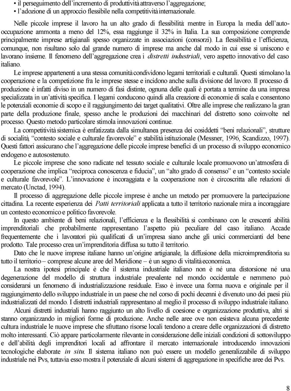 La sua composizione comprende principalmente imprese artigianali spesso organizzate in associazioni (consorzi).