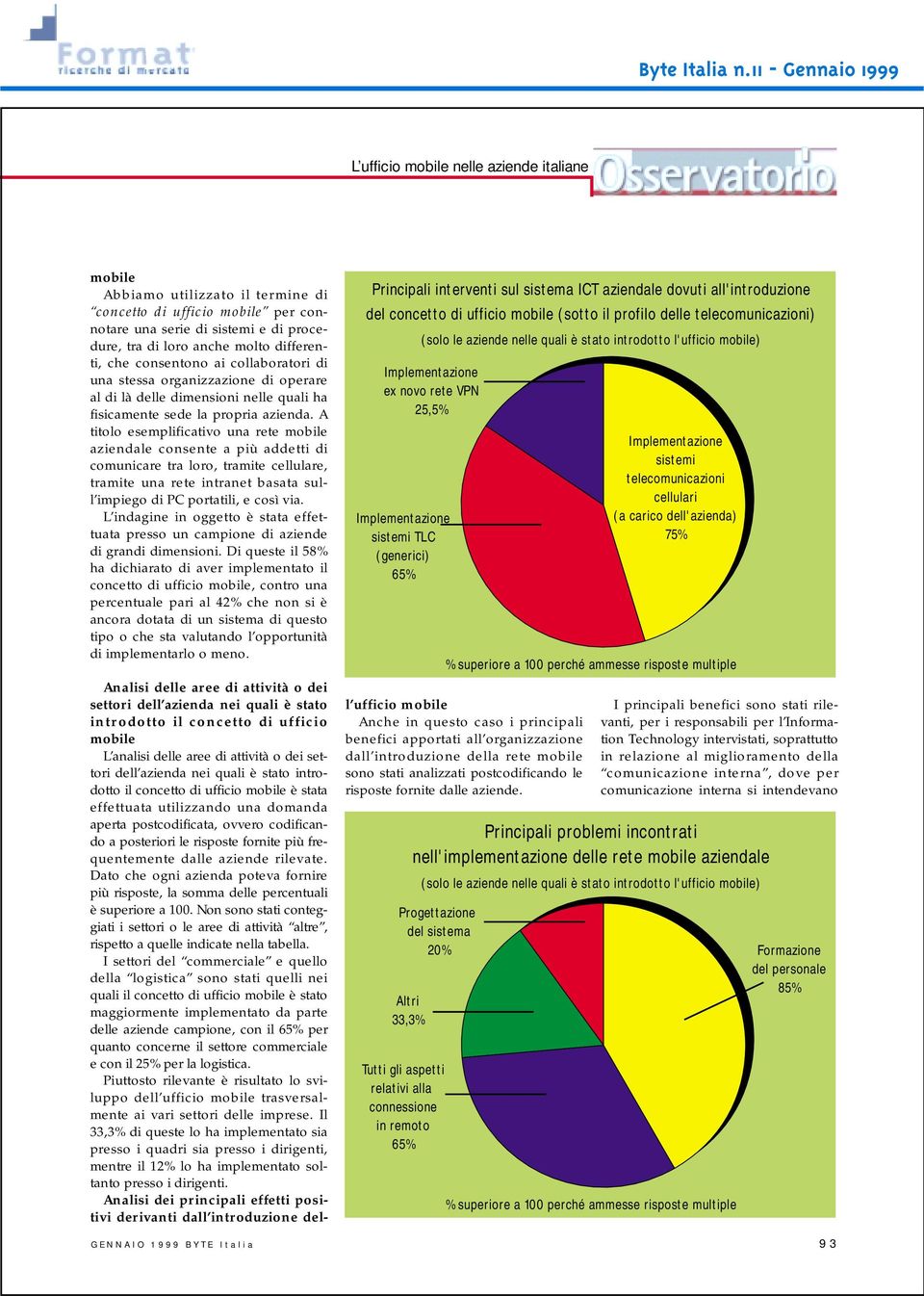 A titolo esemplificativo una rete mobile aziendale consente a più addetti di comunicare tra loro, tramite cellulare, tramite una rete intranet basata sull impiego di PC portatili, e così via.