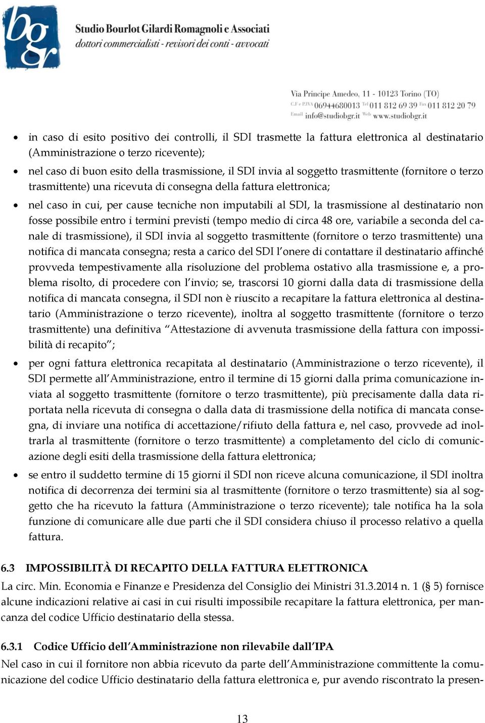 non fosse possibile entro i termini previsti (tempo medio di circa 48 ore, variabile a seconda del canale di trasmissione), il SDI invia al soggetto trasmittente (fornitore o terzo trasmittente) una