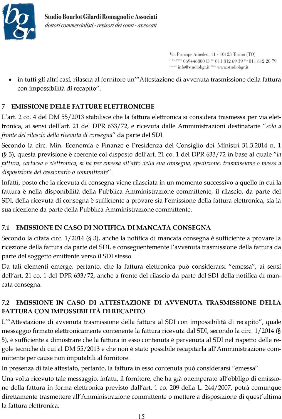 21 del DPR 633/72, e ricevuta dalle Amministrazioni destinatarie solo a fronte del rilascio della ricevuta di consegna da parte del SDI. Secondo la circ. Min.