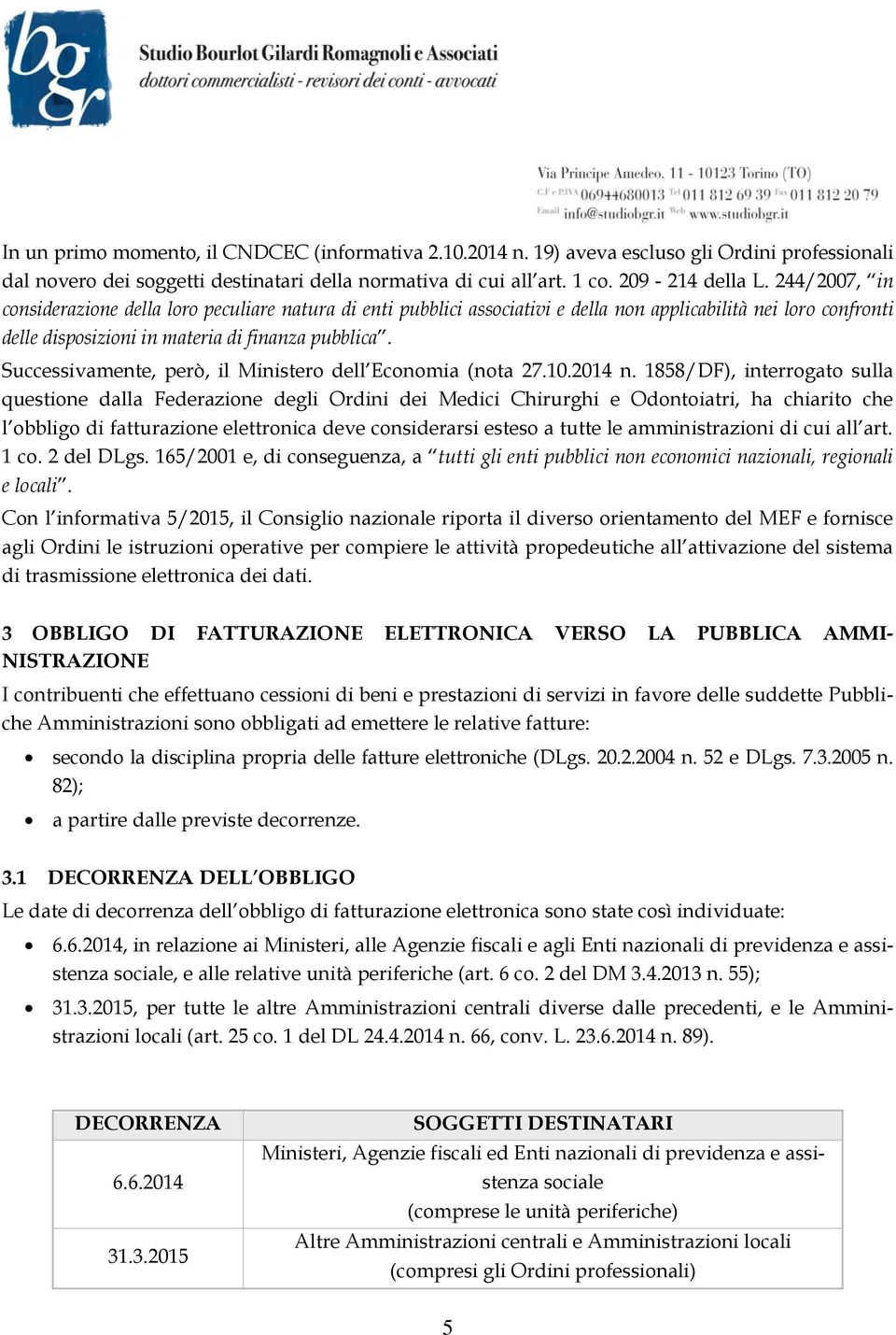 Successivamente, però, il Ministero dell Economia (nota 27.10.2014 n.