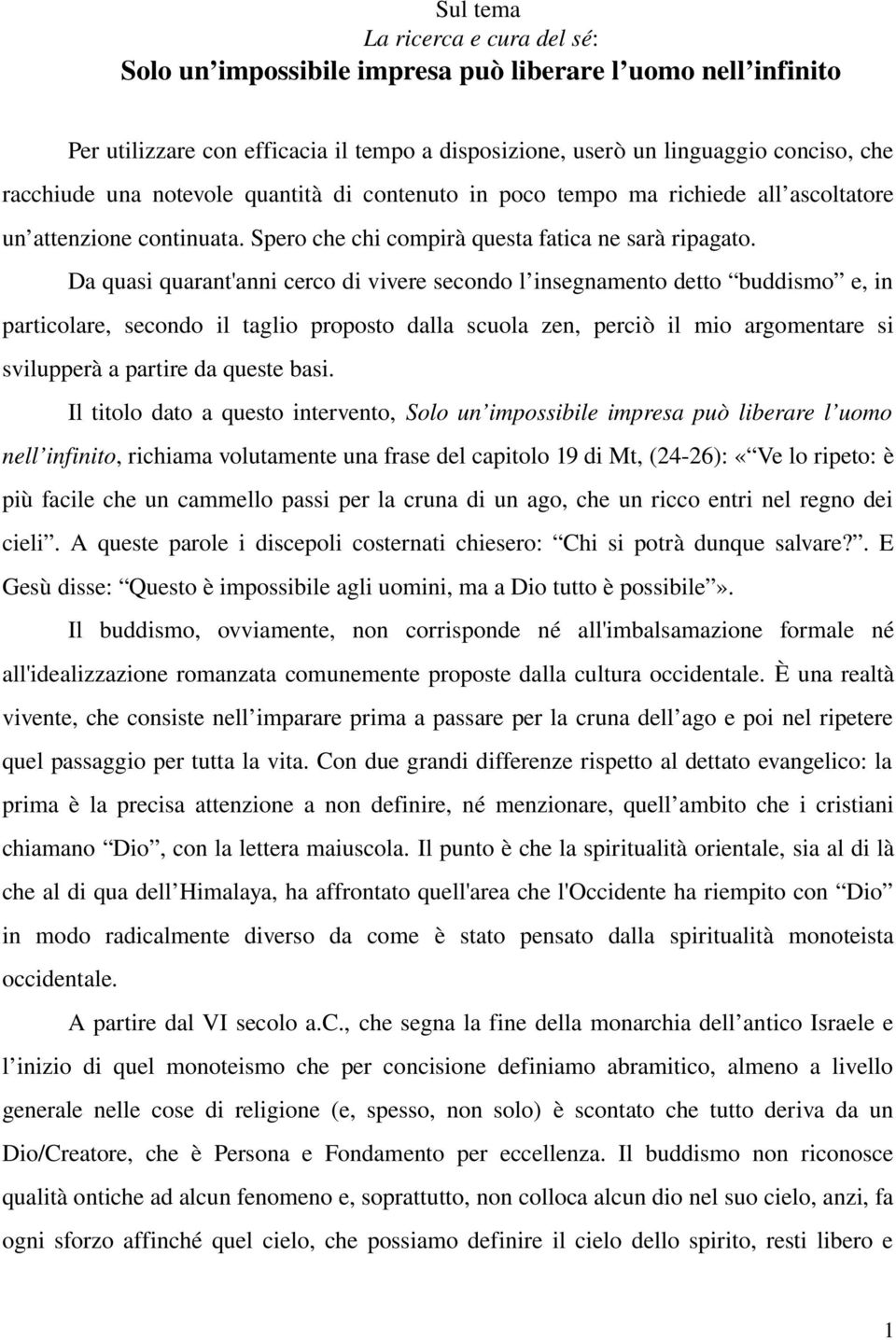 Da quasi quarant'anni cerco di vivere secondo l insegnamento detto buddismo e, in particolare, secondo il taglio proposto dalla scuola zen, perciò il mio argomentare si svilupperà a partire da queste