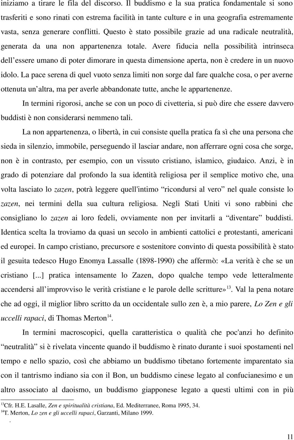 Questo è stato possibile grazie ad una radicale neutralità, generata da una non appartenenza totale.