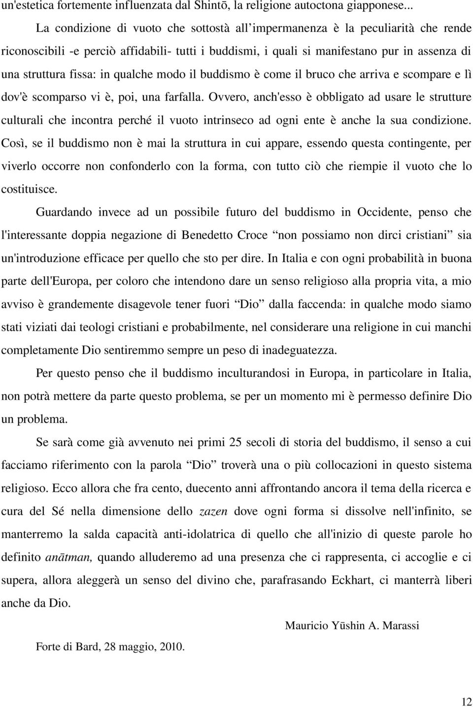 qualche modo il buddismo è come il bruco che arriva e scompare e lì dov'è scomparso vi è, poi, una farfalla.