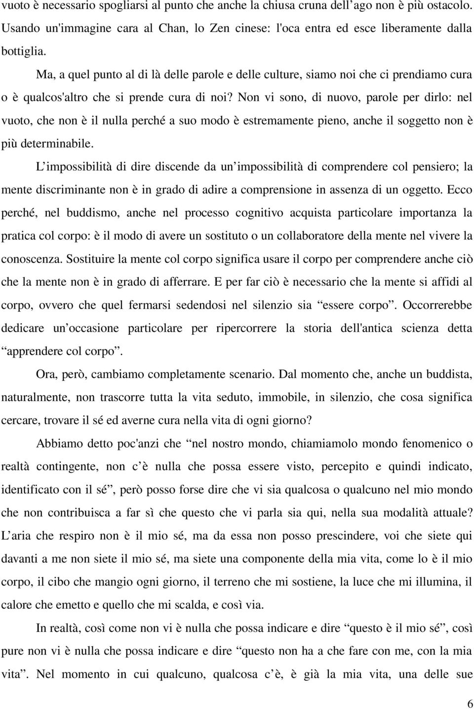 Non vi sono, di nuovo, parole per dirlo: nel vuoto, che non è il nulla perché a suo modo è estremamente pieno, anche il soggetto non è più determinabile.