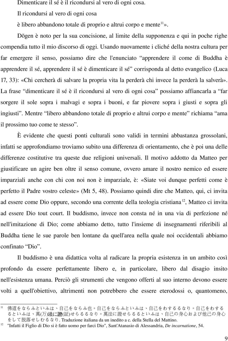 Usando nuovamente i cliché della nostra cultura per far emergere il senso, possiamo dire che l'enunciato apprendere il come di Buddha è apprendere il sé, apprendere il sé è dimenticare il sé