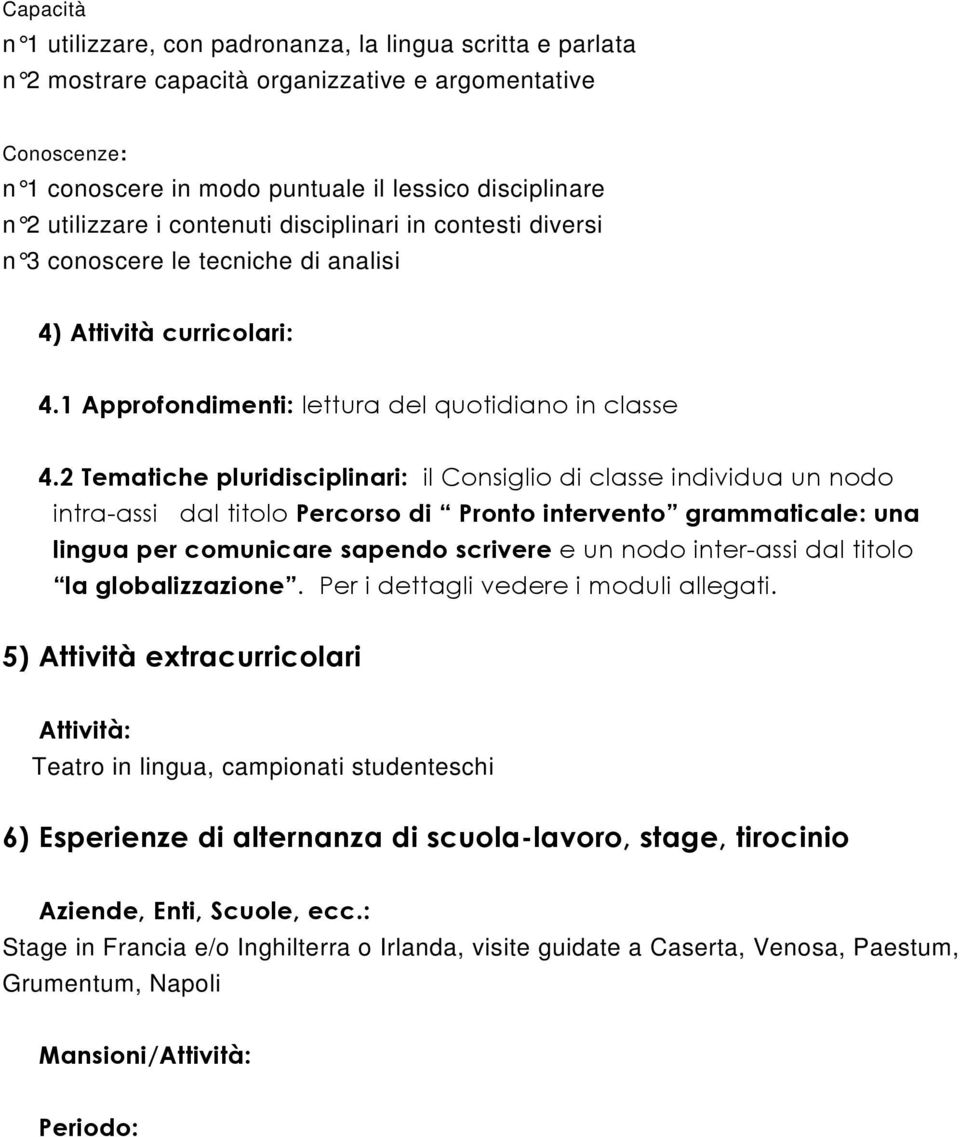 2 Tematiche pluridisciplinari: il Consiglio di classe individua un nodo intra-assi dal titolo Percorso di Pronto intervento grammaticale: una lingua per comunicare sapendo scrivere e un nodo