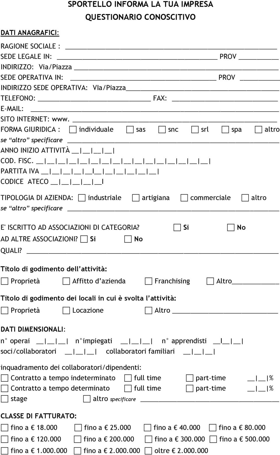 PARTITA IVA I CODICE ATECO I TIPOLOGIA DI AZIENDA: industriale artigiana commerciale altro se altro specificare E' ISCRITTO AD ASSOCIAZIONI DI CATEGORIA? AD ALTRE ASSOCIAZIONI? QUALI?