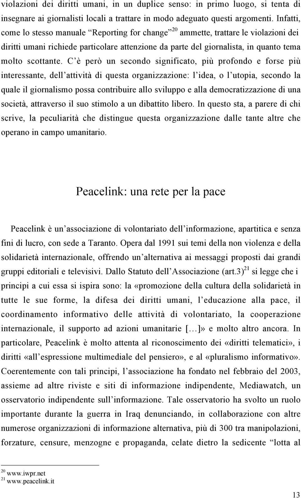 C è però un secondo significato, più profondo e forse più interessante, dell attività di questa organizzazione: l idea, o l utopia, secondo la quale il giornalismo possa contribuire allo sviluppo e