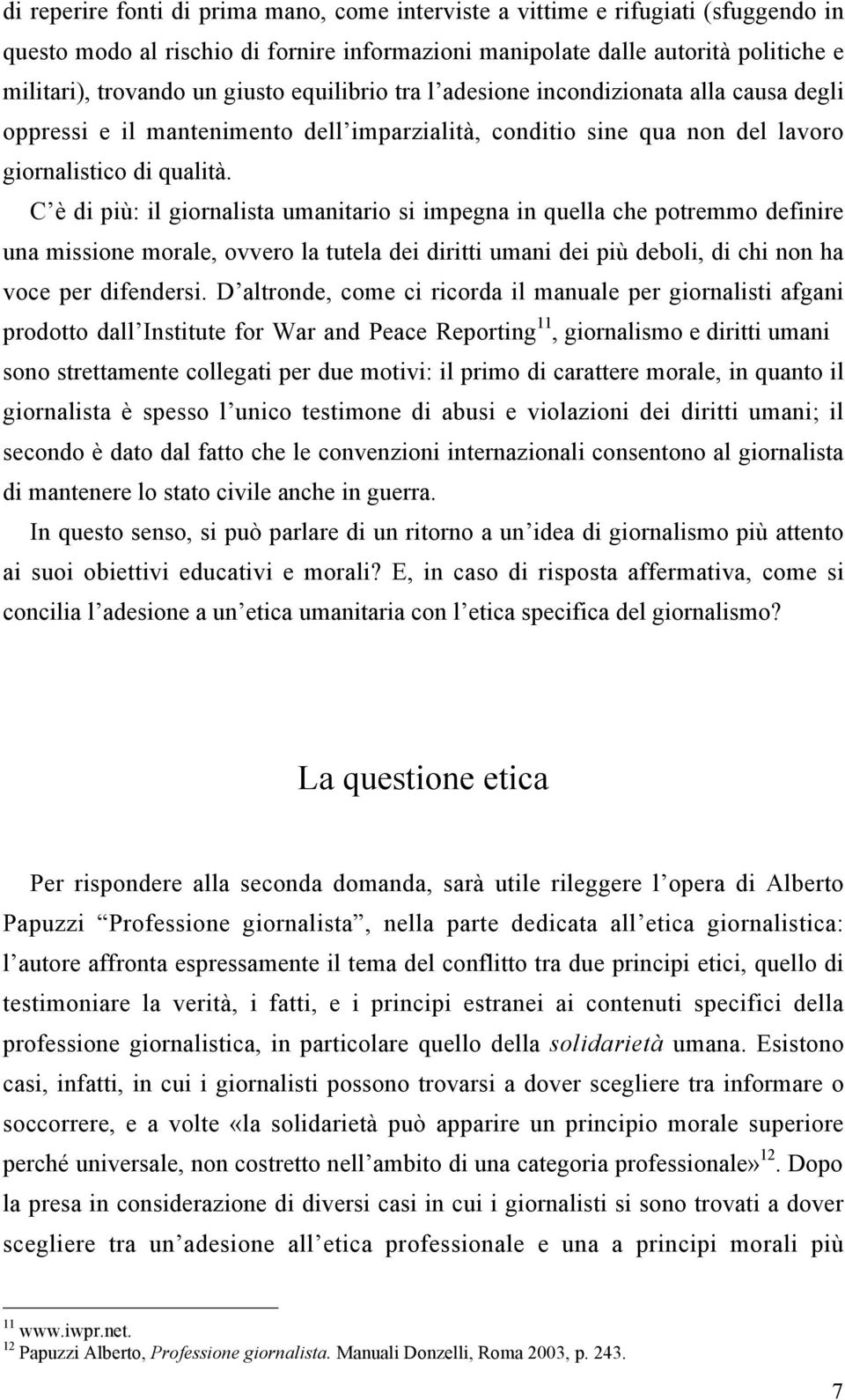 C è di più: il giornalista umanitario si impegna in quella che potremmo definire una missione morale, ovvero la tutela dei diritti umani dei più deboli, di chi non ha voce per difendersi.