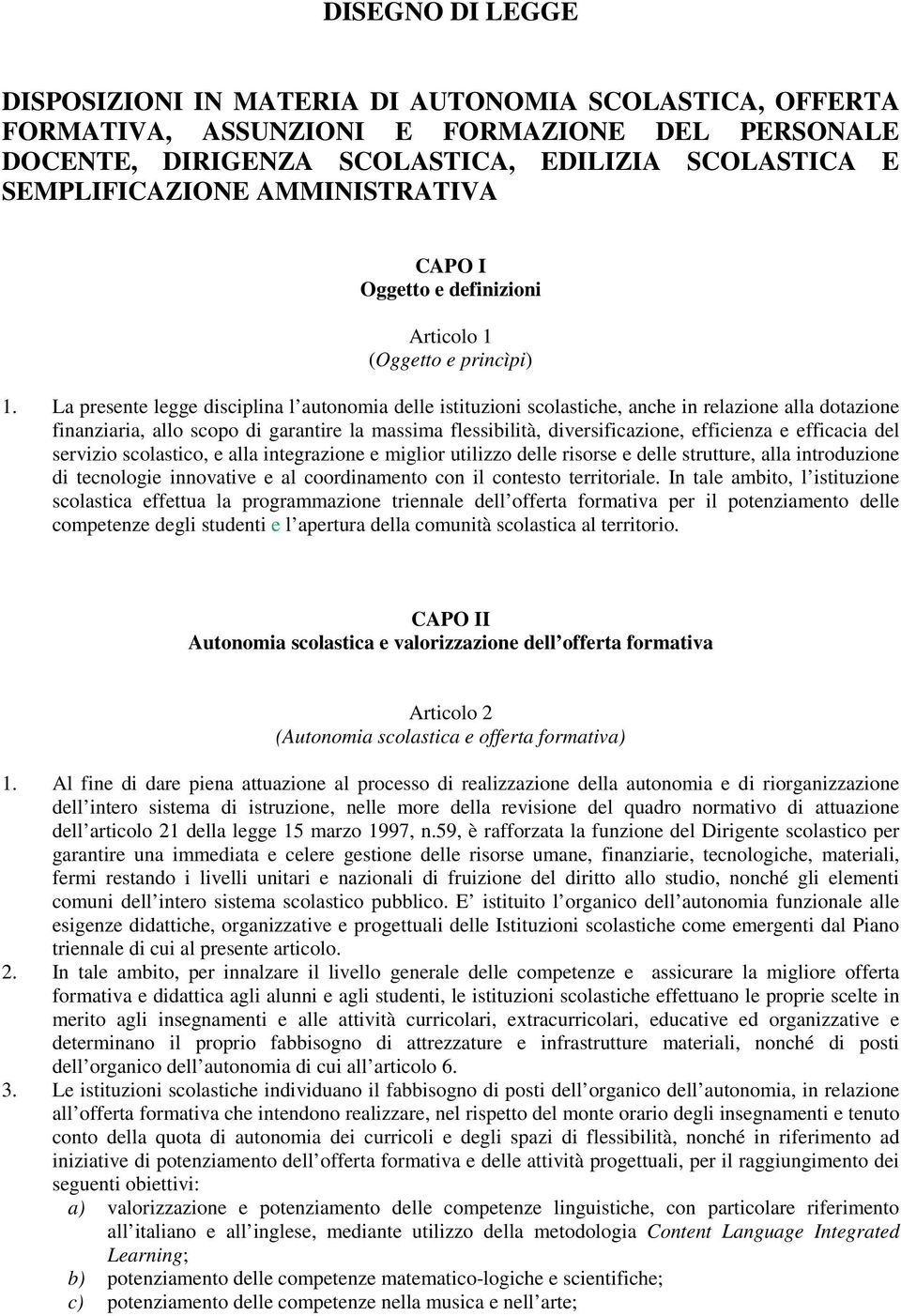 La presente legge disciplina l autonomia delle istituzioni scolastiche, anche in relazione alla dotazione finanziaria, allo scopo di garantire la massima flessibilità, diversificazione, efficienza e