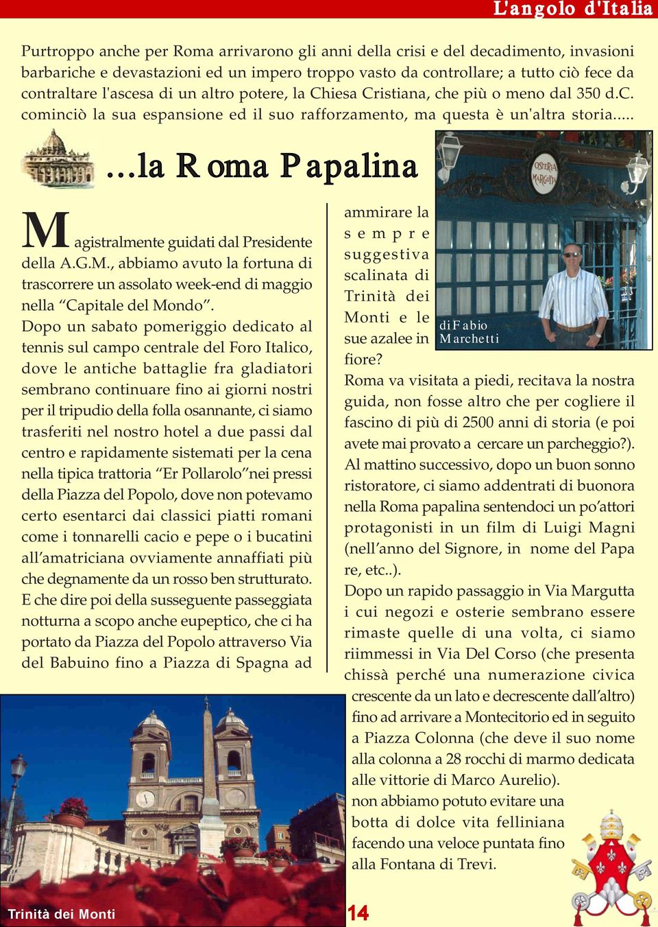 .....la Roma Papalina Magistralmente guidati dal Presidente della A.G.M., abbiamo avuto la fortuna di trascorrere un assolato week-end di maggio nella Capitale del Mondo.