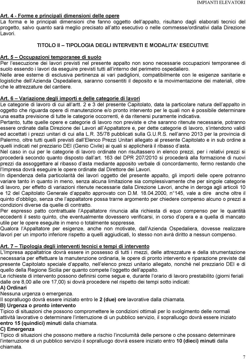 5 Occupazioni temporanee di suolo Per l esecuzione dei lavori previsti nel presente appalto non sono necessarie occupazioni temporanee di suolo essendo i lavori da eseguire previsti tutti all interno